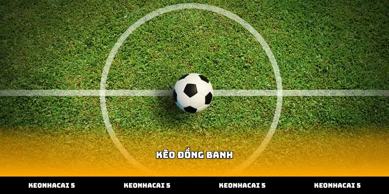 Cách đọc kèo đồng banh chuẩn nhất trên bảng cược