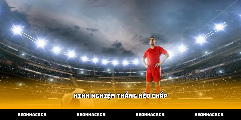 Vận dụng kinh nghiệm thắng kèo chấp hiệu quả trong bóng đá